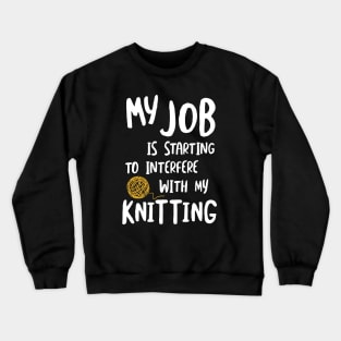 MY Job is Starting to Interfere with My Knitting Crewneck Sweatshirt